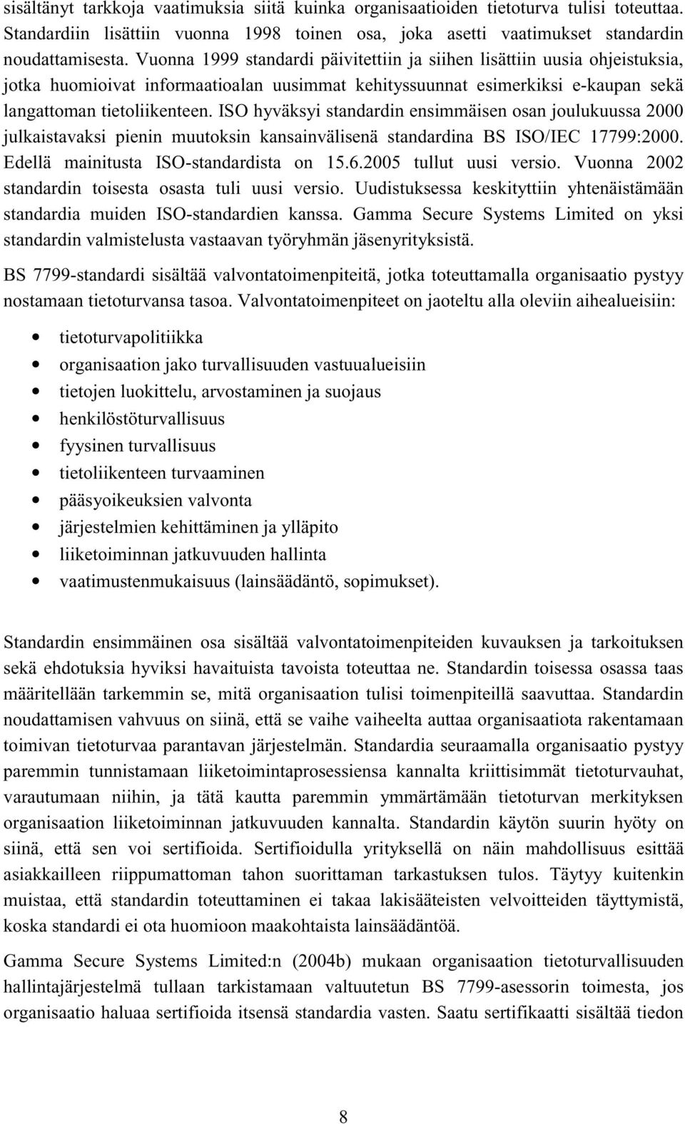 ISO hyväksyi standardin ensimmäisen osan joulukuussa 2000 julkaistavaksi pienin muutoksin kansainvälisenä standardina BS ISO/IEC 17799:2000. Edellä mainitusta ISO-standardista on 15.6.