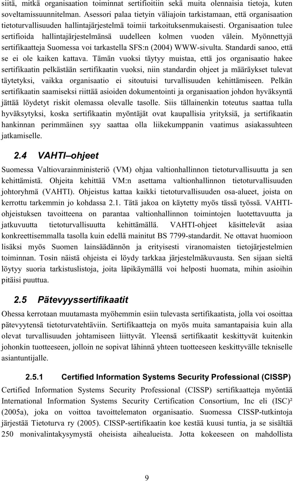 Organisaation tulee sertifioida hallintajärjestelmänsä uudelleen kolmen vuoden välein. Myönnettyjä sertifikaatteja Suomessa voi tarkastella SFS:n (2004) WWW-sivulta.