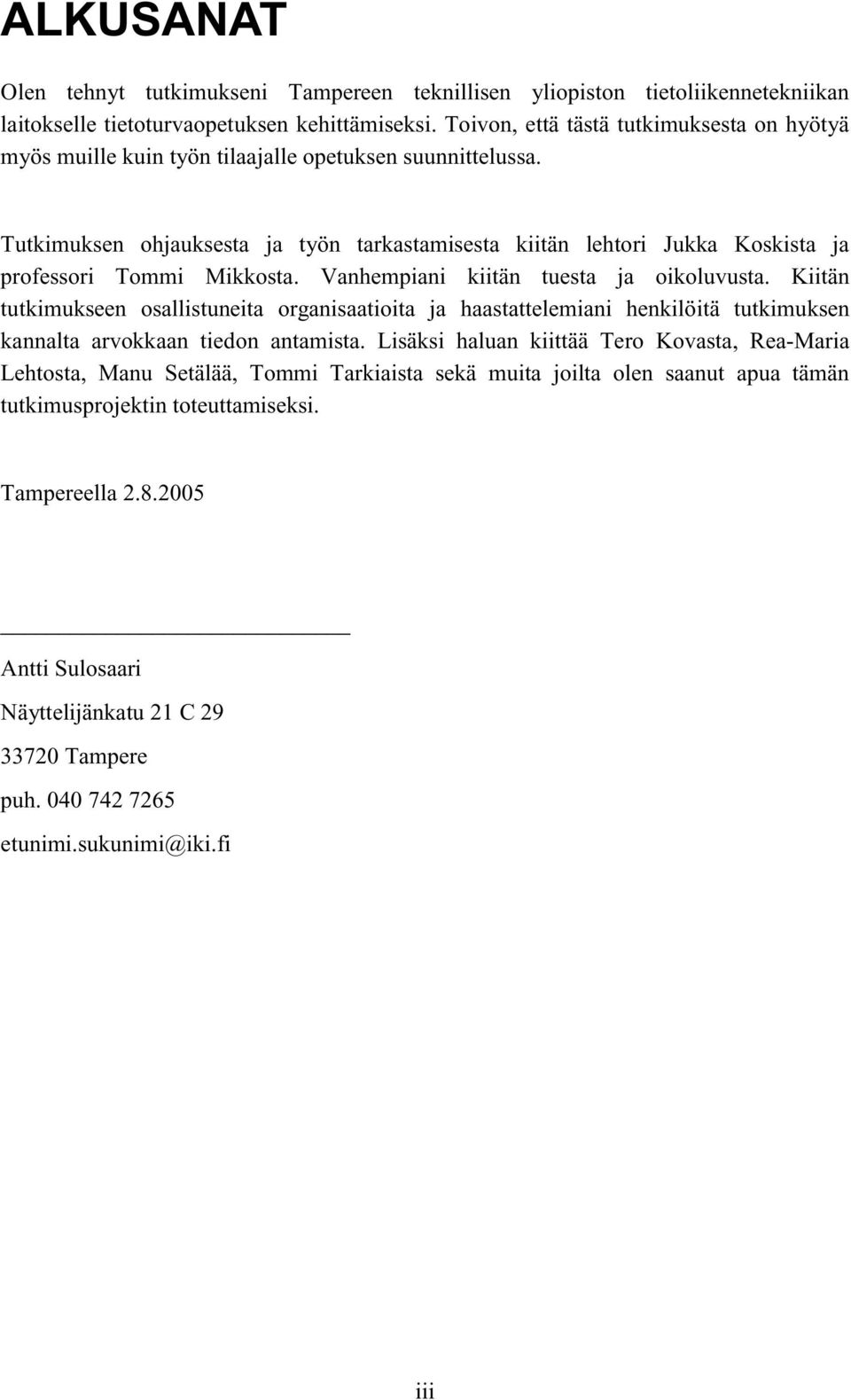 Tutkimuksen ohjauksesta ja työn tarkastamisesta kiitän lehtori Jukka Koskista ja professori Tommi Mikkosta. Vanhempiani kiitän tuesta ja oikoluvusta.