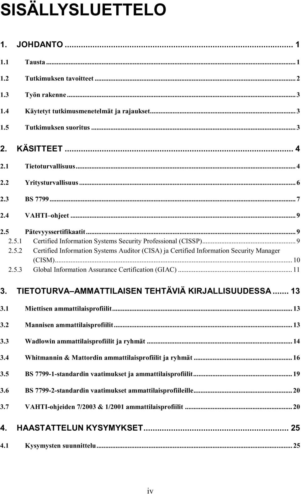 .. 9 2.5.2 Certified Information Systems Auditor (CISA) ja Certified Information Security Manager (CISM)... 10 2.5.3 Global Information Assurance Certification (GIAC)... 11 3.