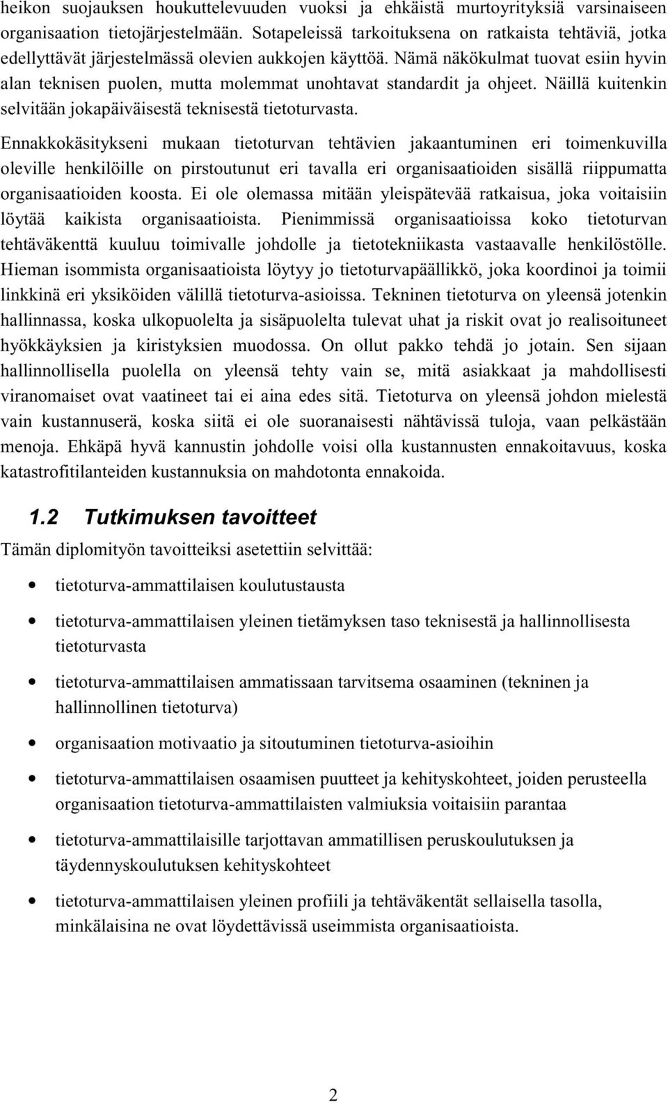 Nämä näkökulmat tuovat esiin hyvin alan teknisen puolen, mutta molemmat unohtavat standardit ja ohjeet. Näillä kuitenkin selvitään jokapäiväisestä teknisestä tietoturvasta.