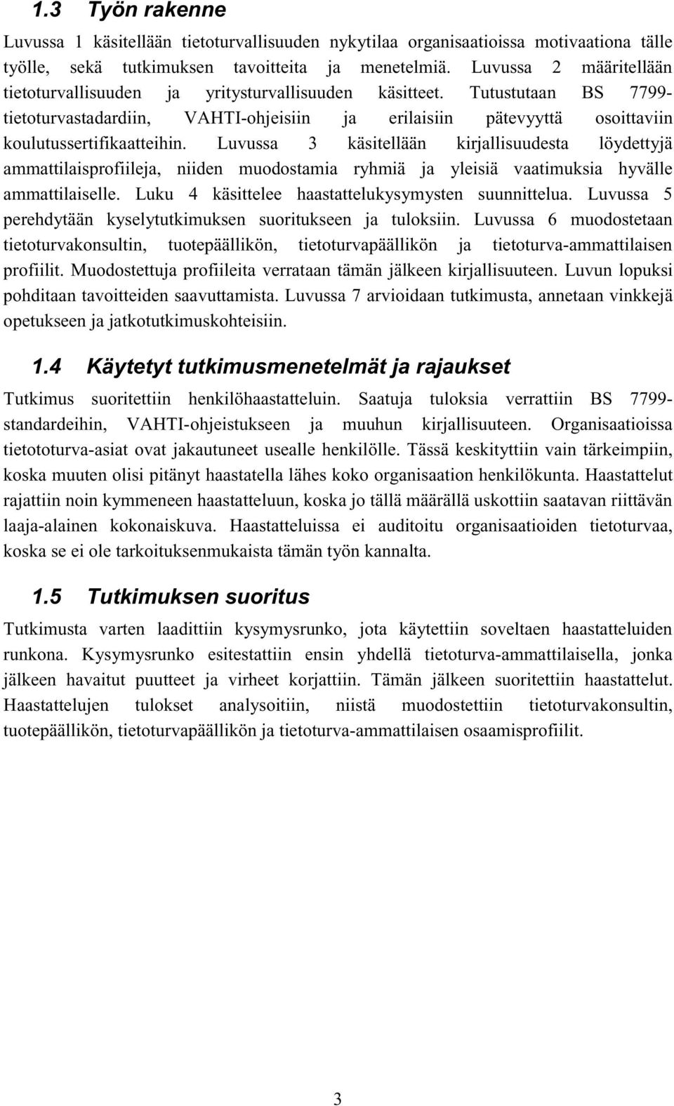 Luvussa 3 käsitellään kirjallisuudesta löydettyjä ammattilaisprofiileja, niiden muodostamia ryhmiä ja yleisiä vaatimuksia hyvälle ammattilaiselle. Luku 4 käsittelee haastattelukysymysten suunnittelua.