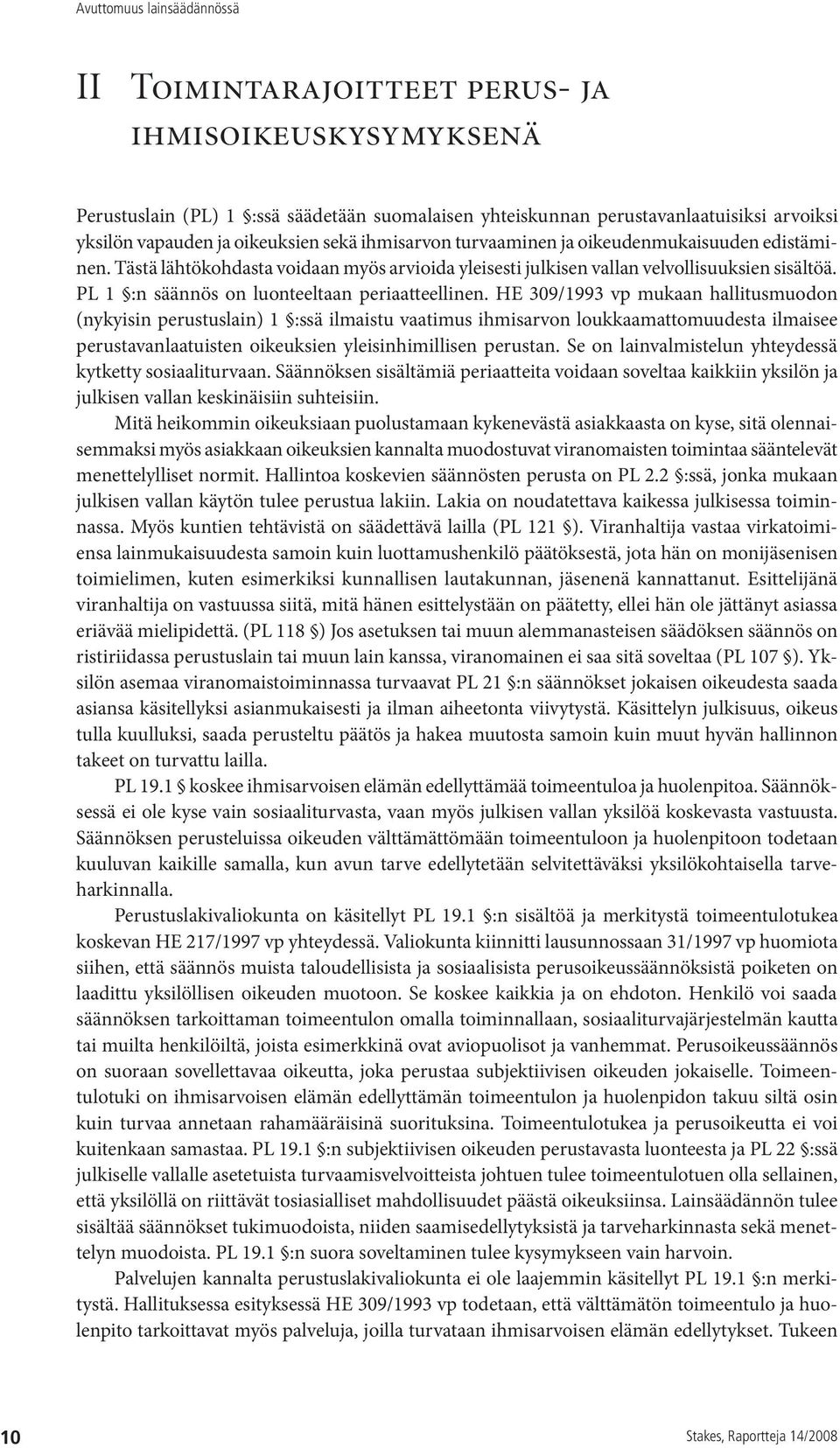 HE 309/1993 vp mukaan hallitusmuodon (nykyisin perustuslain) 1 :ssä ilmaistu vaatimus ihmisarvon loukkaamattomuudesta ilmaisee perustavanlaatuisten oikeuksien yleisinhimillisen perustan.