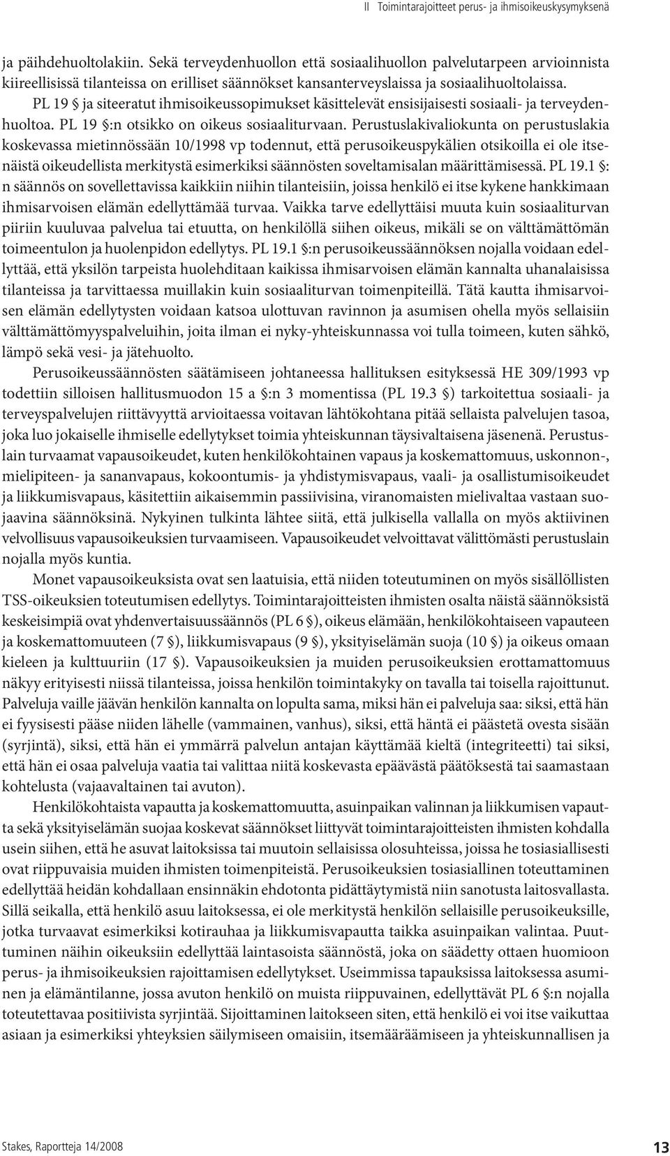 PL 19 ja siteeratut ihmisoikeussopimukset käsittelevät ensisijaisesti sosiaali- ja terveydenhuoltoa. PL 19 :n otsikko on oikeus sosiaaliturvaan.