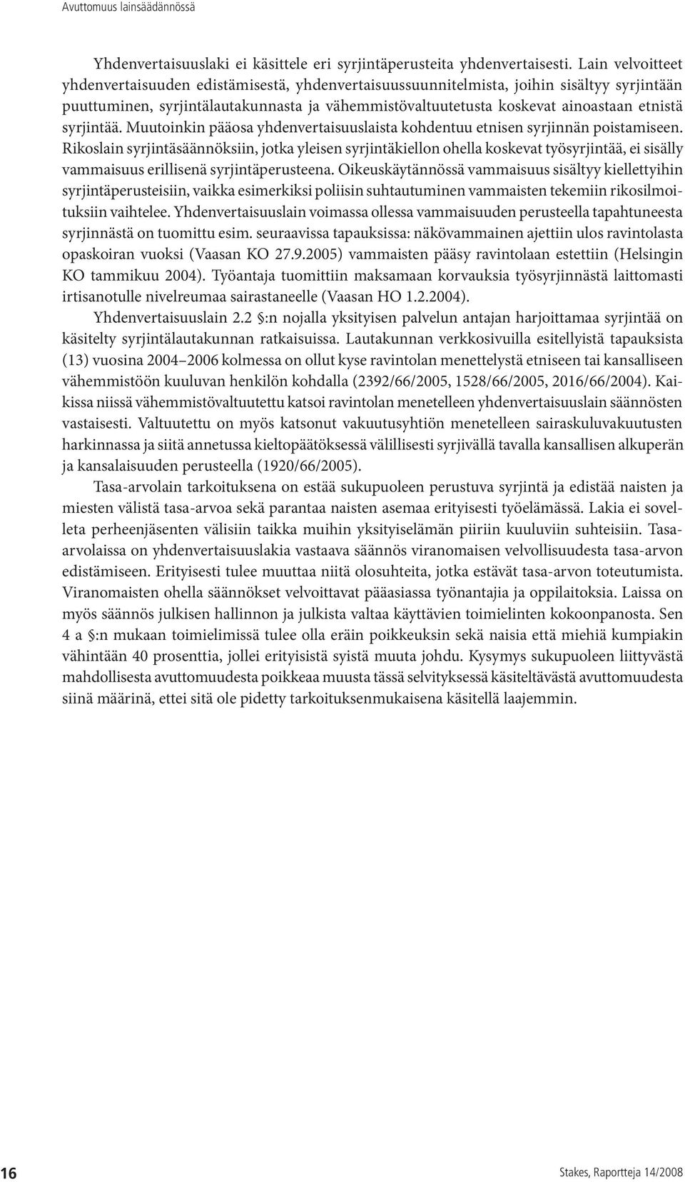 syrjintää. Muutoinkin pääosa yhdenvertaisuuslaista kohdentuu etnisen syrjinnän poistamiseen.