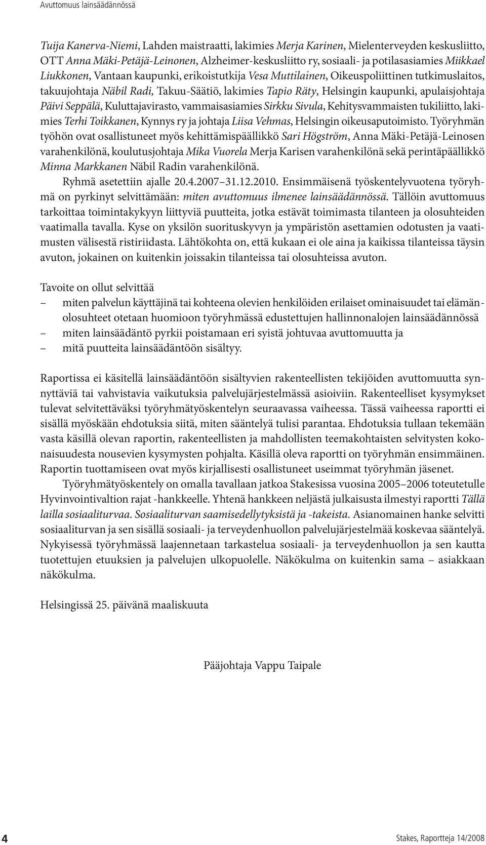 Seppälä, Kuluttajavirasto, vammaisasiamies Sirkku Sivula, Kehitysvammaisten tukiliitto, lakimies Terhi Toikkanen, Kynnys ry ja johtaja Liisa Vehmas, Helsingin oikeusaputoimisto.