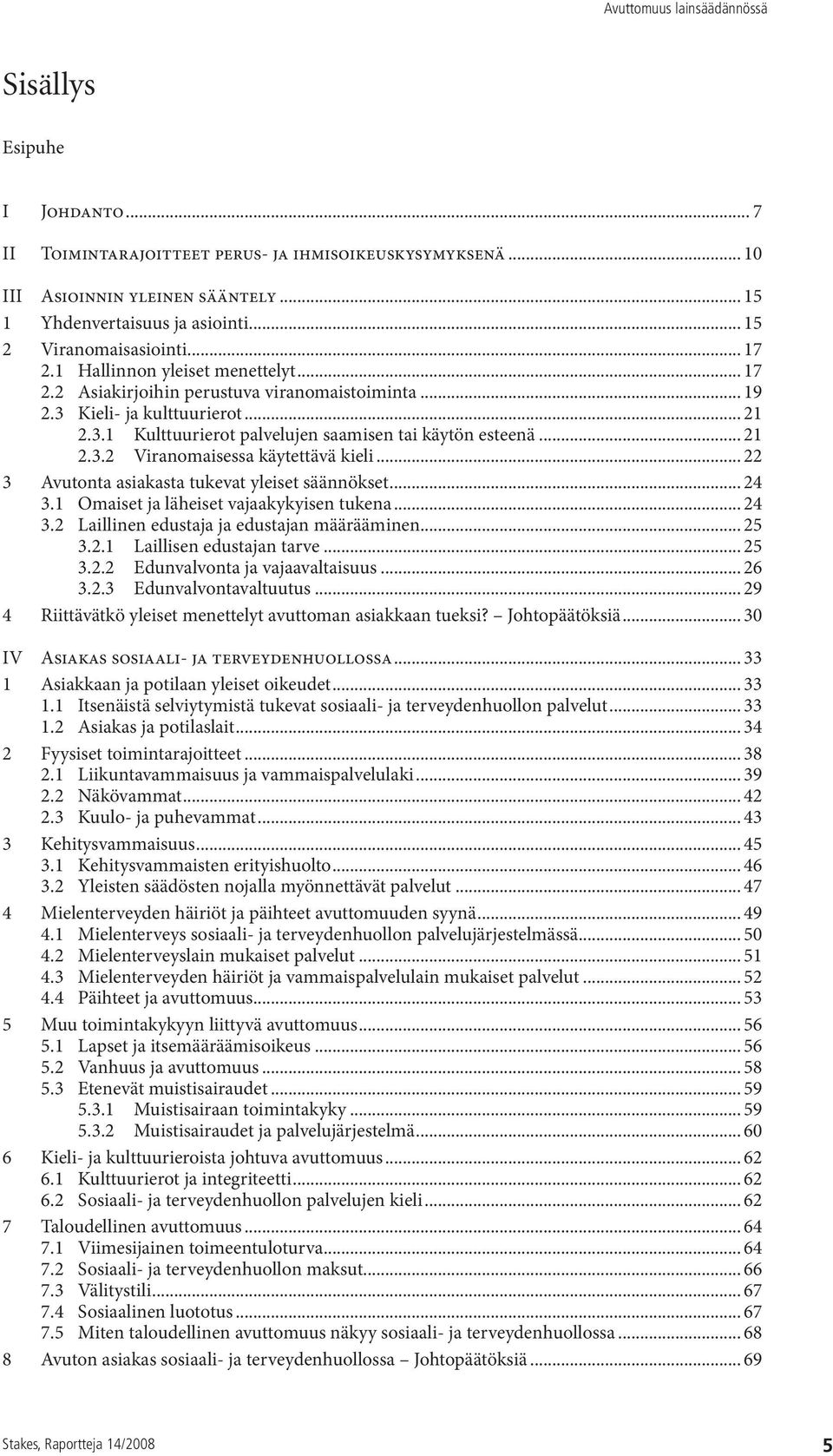 .. 22 3 Avutonta asiakasta tukevat yleiset säännökset... 24 3.1 Omaiset ja läheiset vajaakykyisen tukena... 24 3.2 Laillinen edustaja ja edustajan määrääminen... 25 3.2.1 Laillisen edustajan tarve.