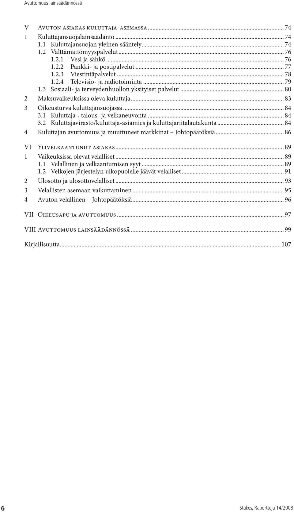 .. 83 3 Oikeusturva kuluttajansuojassa... 84 3.1 Kuluttaja-, talous- ja velkaneuvonta... 84 3.2 Kuluttajavirasto/kuluttaja-asiamies ja kuluttajariitalautakunta.