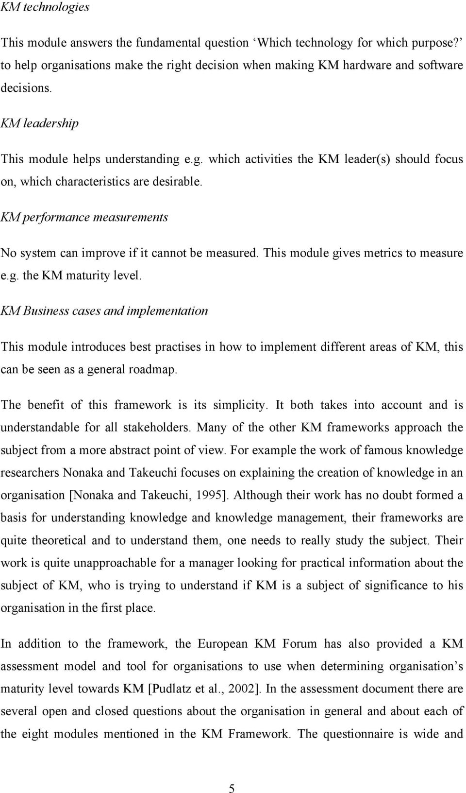 KM performance measurements No system can improve if it cannot be measured. This module gives metrics to measure e.g. the KM maturity level.