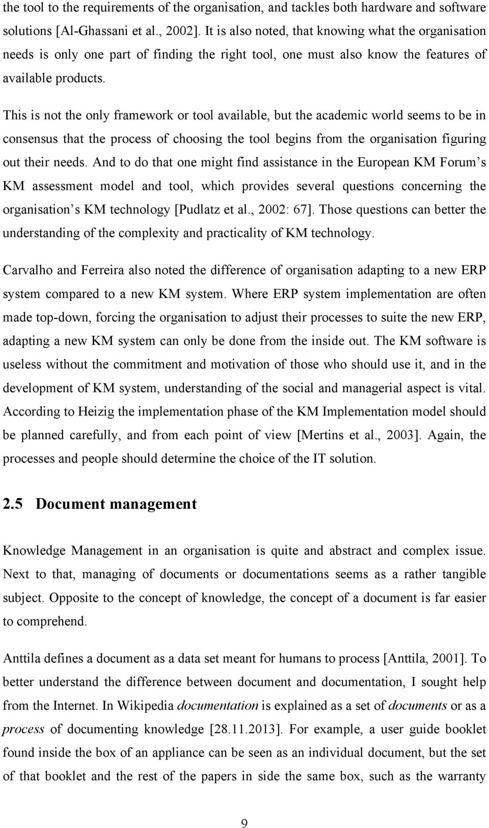 This is not the only framework or tool available, but the academic world seems to be in consensus that the process of choosing the tool begins from the organisation figuring out their needs.