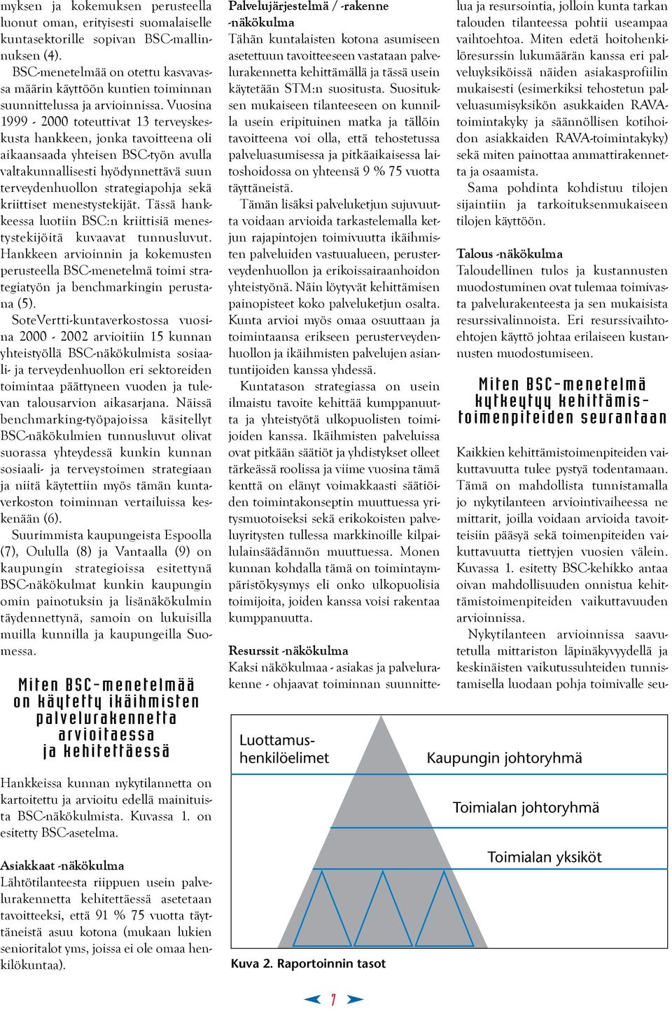 Vuosina 1999-2000 toteuttivat 13 terveyskeskusta hankkeen, jonka tavoitteena oli aikaansaada yhteisen BSC-työn avulla valtakunnallisesti hyödynnettävä suun terveydenhuollon strategiapohja sekä