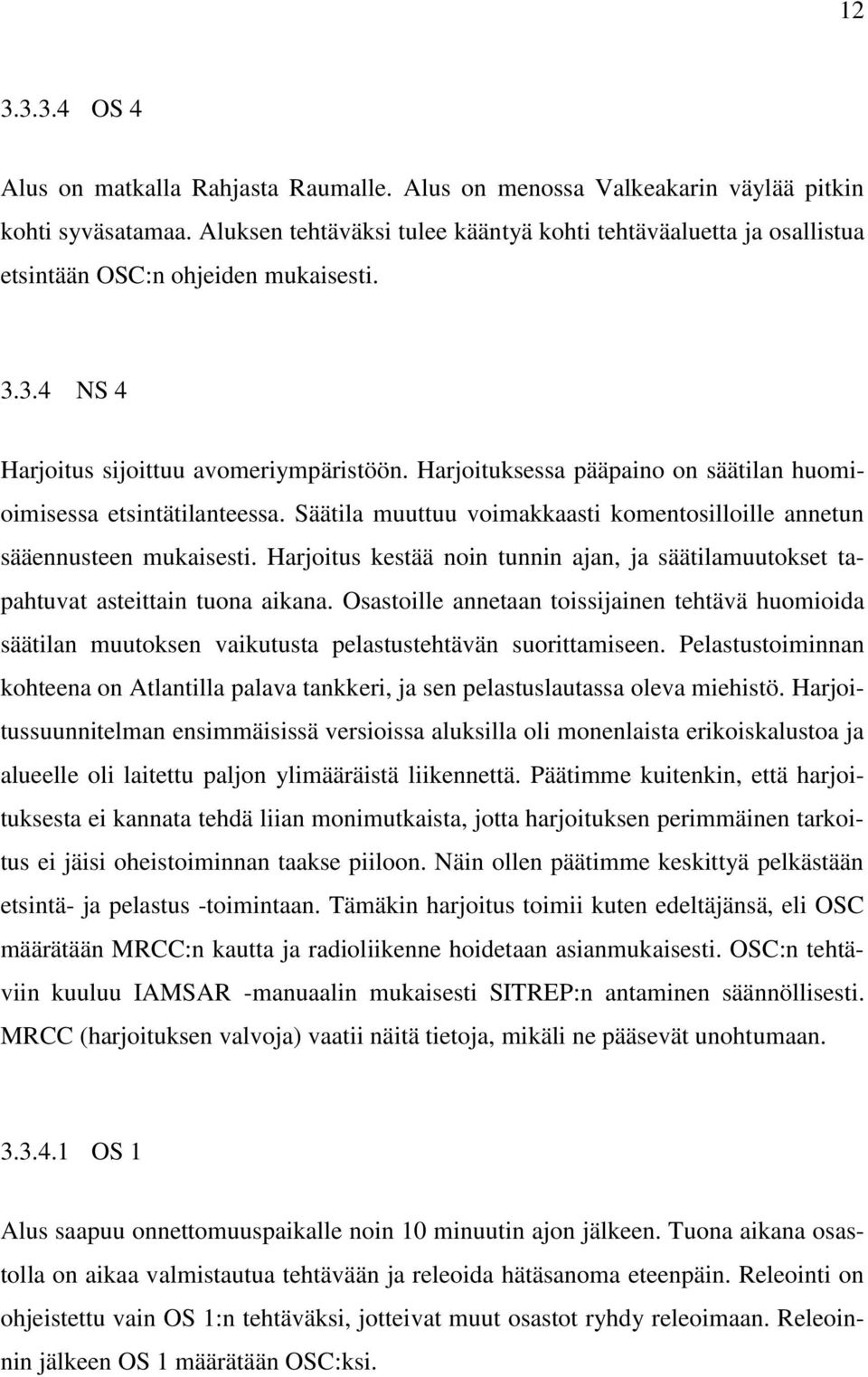 Harjoituksessa pääpaino on säätilan huomioimisessa etsintätilanteessa. Säätila muuttuu voimakkaasti komentosilloille annetun sääennusteen mukaisesti.