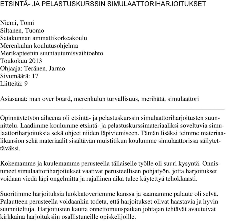 suunnittelu. Laadimme koulumme etsintä- ja pelastuskurssimateriaaliksi soveltuvia simulaattoriharjoituksia sekä ohjeet niiden läpiviemiseen.