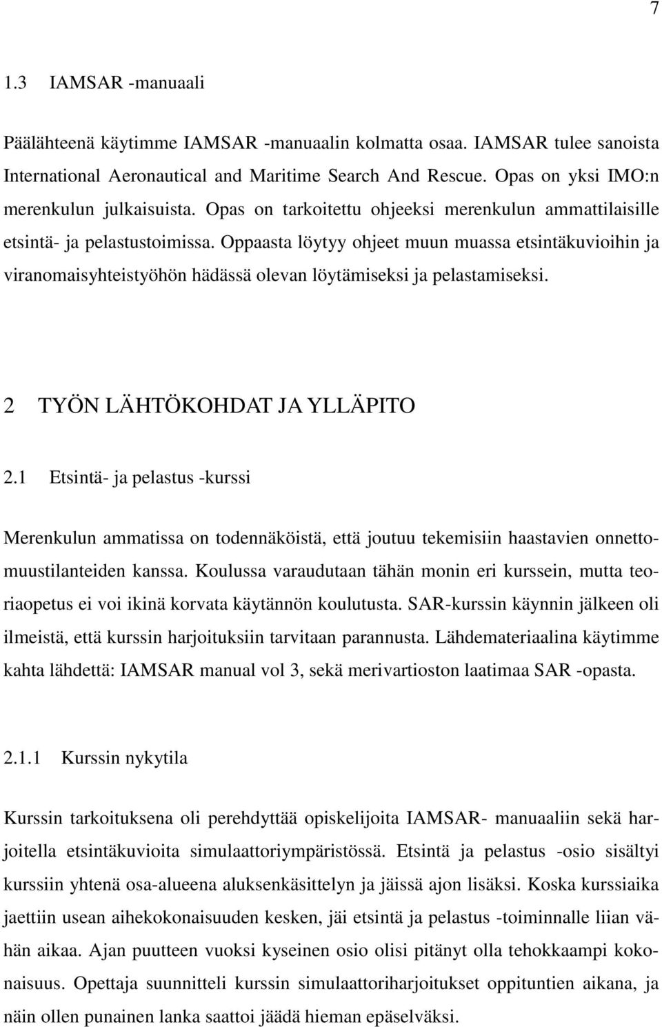 Oppaasta löytyy ohjeet muun muassa etsintäkuvioihin ja viranomaisyhteistyöhön hädässä olevan löytämiseksi ja pelastamiseksi. 2 TYÖN LÄHTÖKOHDAT JA YLLÄPITO 2.