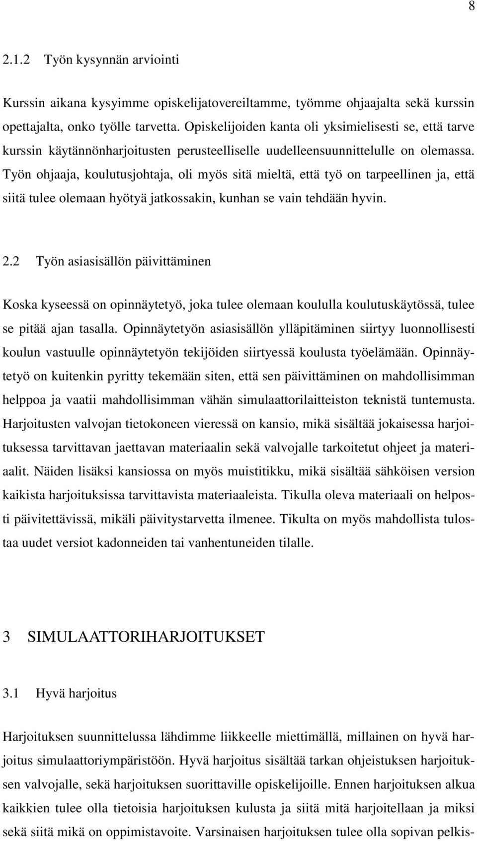 Työn ohjaaja, koulutusjohtaja, oli myös sitä mieltä, että työ on tarpeellinen ja, että siitä tulee olemaan hyötyä jatkossakin, kunhan se vain tehdään hyvin. 2.