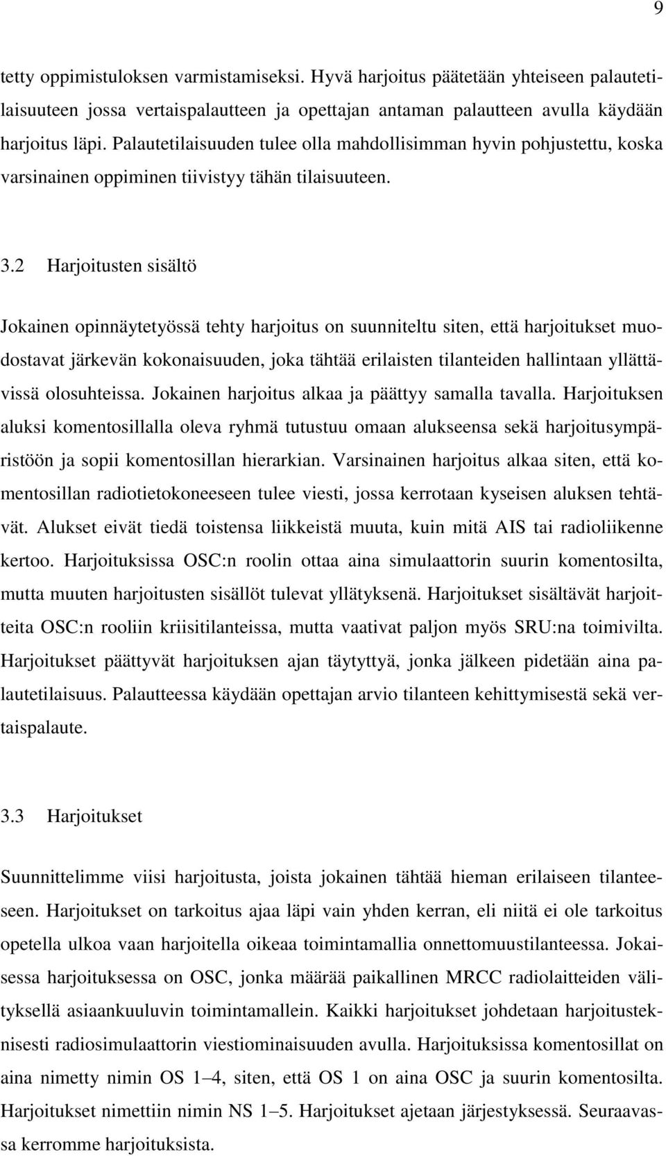 2 Harjoitusten sisältö Jokainen opinnäytetyössä tehty harjoitus on suunniteltu siten, että harjoitukset muodostavat järkevän kokonaisuuden, joka tähtää erilaisten tilanteiden hallintaan yllättävissä