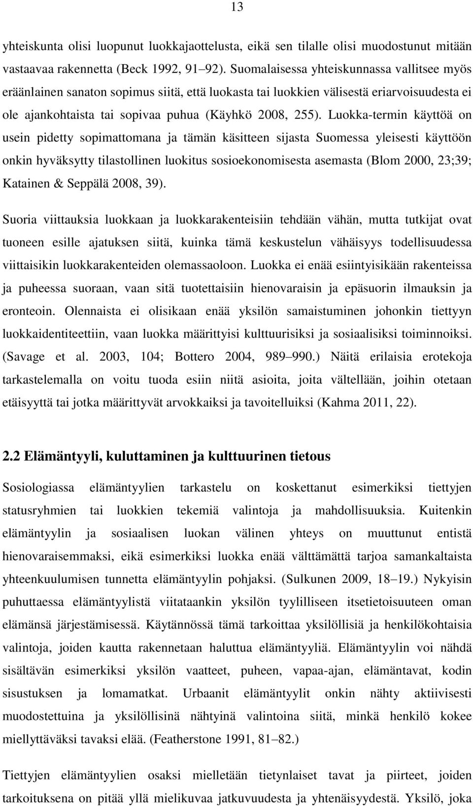 Luokka-termin käyttöä on usein pidetty sopimattomana ja tämän käsitteen sijasta Suomessa yleisesti käyttöön onkin hyväksytty tilastollinen luokitus sosioekonomisesta asemasta (Blom 2000, 23;39;