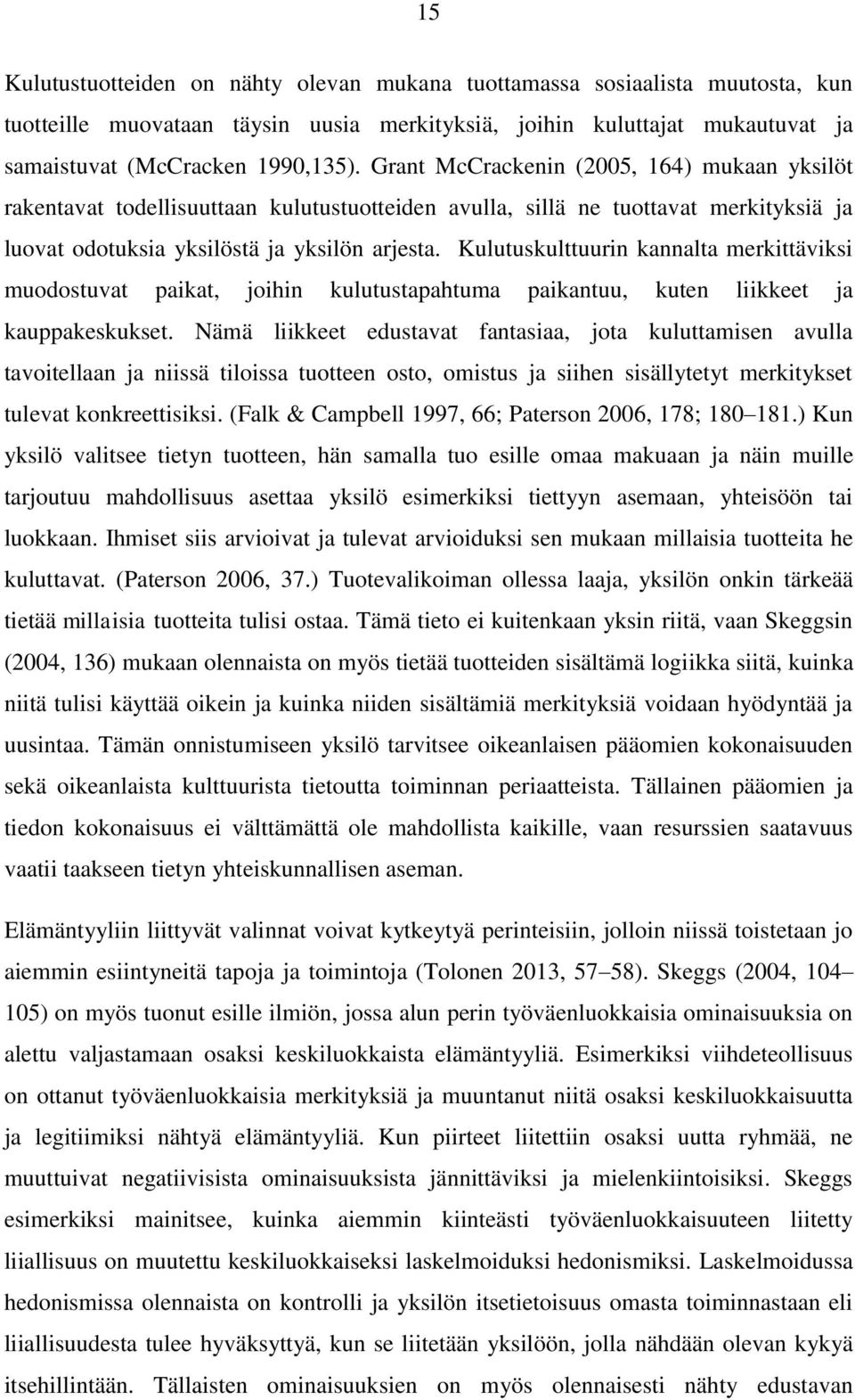 Kulutuskulttuurin kannalta merkittäviksi muodostuvat paikat, joihin kulutustapahtuma paikantuu, kuten liikkeet ja kauppakeskukset.