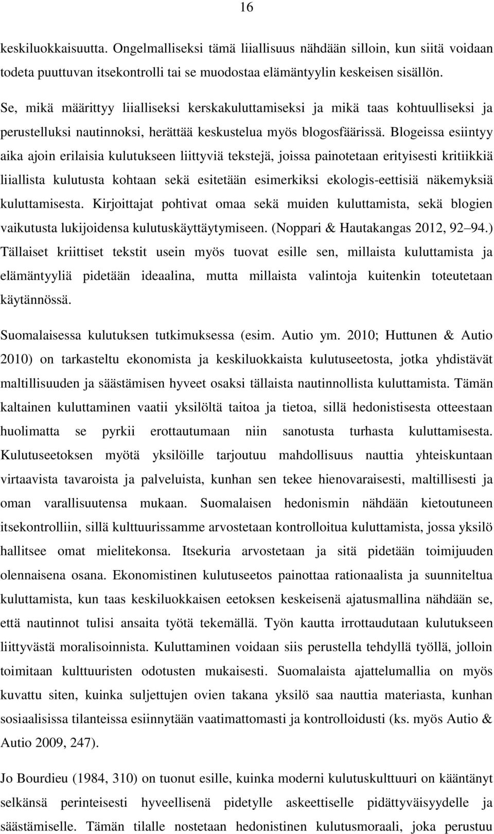 Blogeissa esiintyy aika ajoin erilaisia kulutukseen liittyviä tekstejä, joissa painotetaan erityisesti kritiikkiä liiallista kulutusta kohtaan sekä esitetään esimerkiksi ekologis-eettisiä näkemyksiä