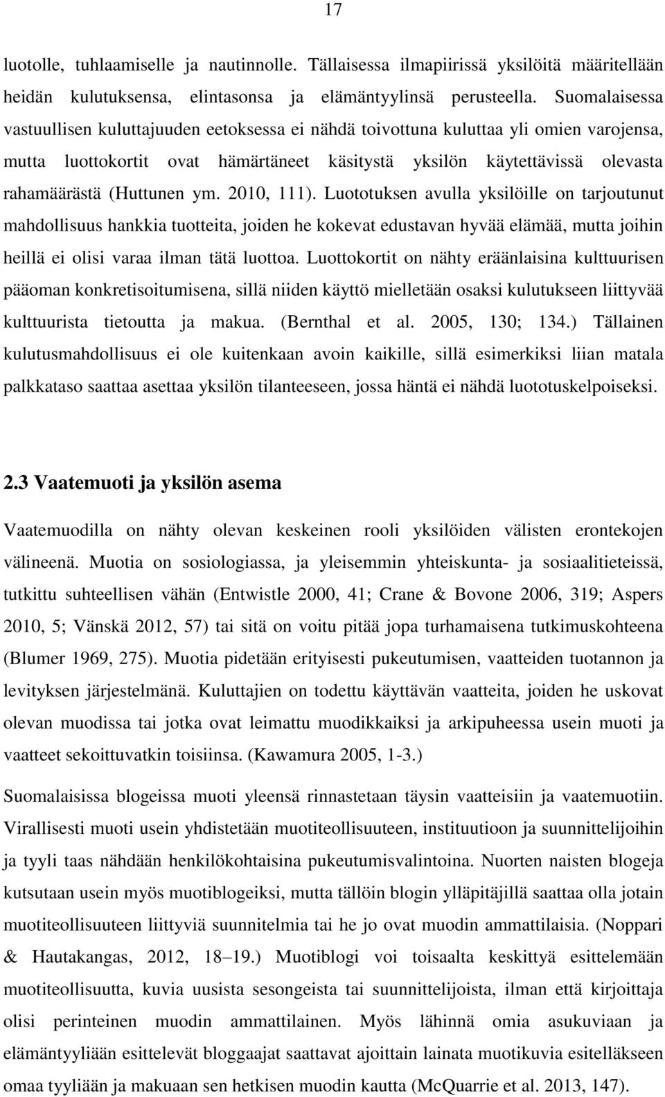 (Huttunen ym. 2010, 111). Luototuksen avulla yksilöille on tarjoutunut mahdollisuus hankkia tuotteita, joiden he kokevat edustavan hyvää elämää, mutta joihin heillä ei olisi varaa ilman tätä luottoa.