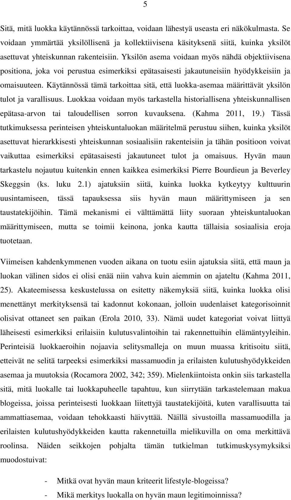 Yksilön asema voidaan myös nähdä objektiivisena positiona, joka voi perustua esimerkiksi epätasaisesti jakautuneisiin hyödykkeisiin ja omaisuuteen.