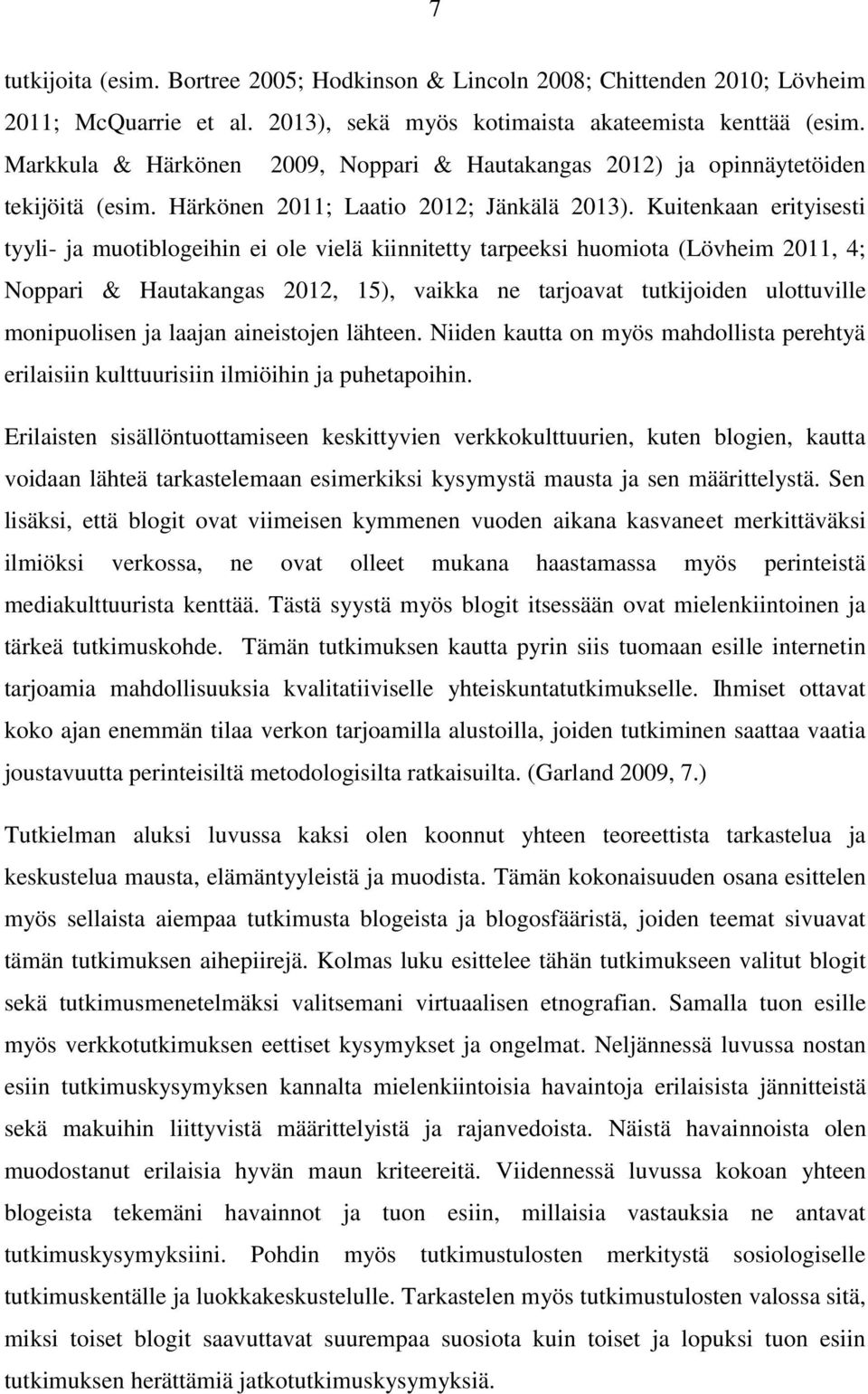 Kuitenkaan erityisesti tyyli- ja muotiblogeihin ei ole vielä kiinnitetty tarpeeksi huomiota (Lövheim 2011, 4; Noppari & Hautakangas 2012, 15), vaikka ne tarjoavat tutkijoiden ulottuville monipuolisen