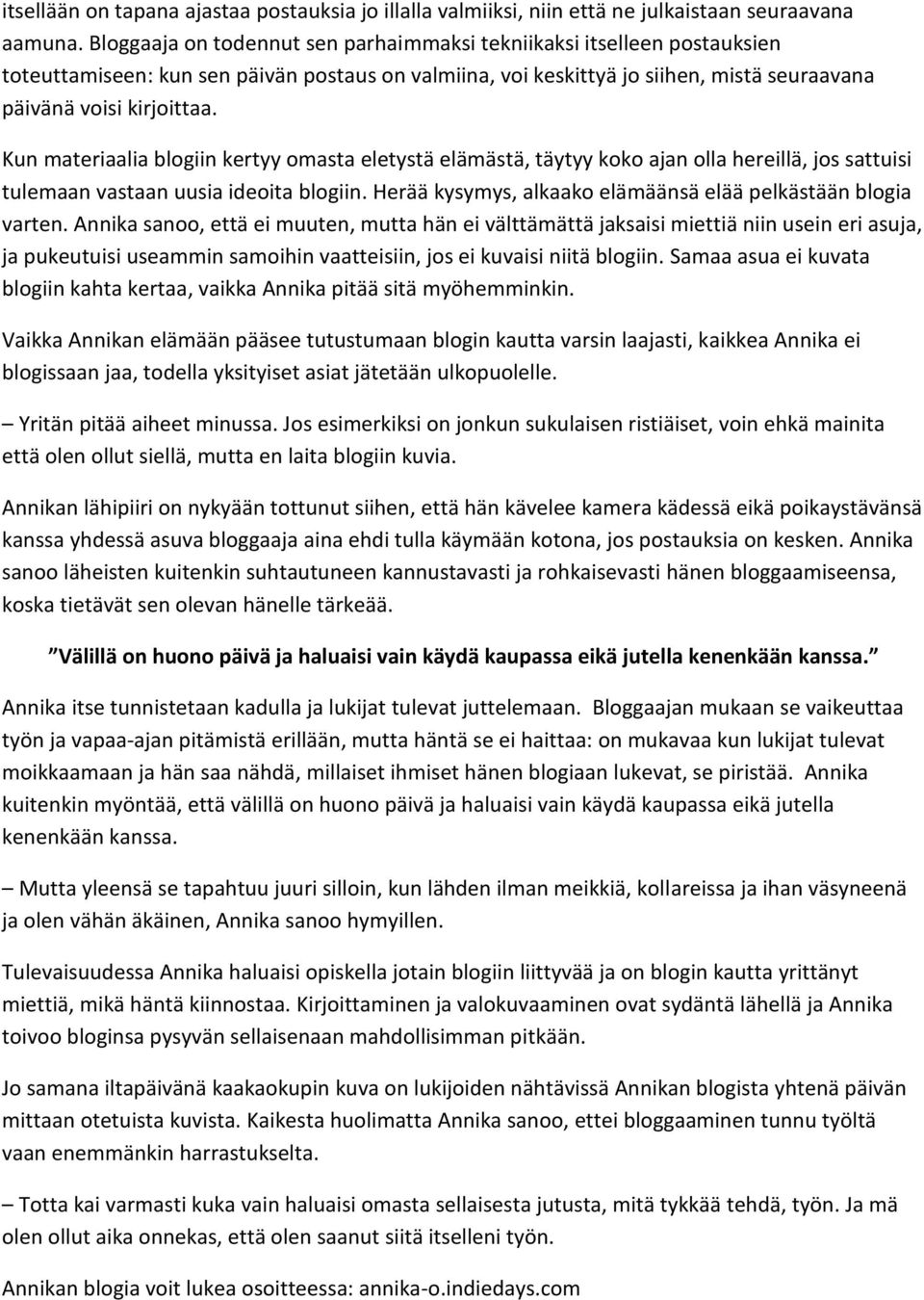 Kun materiaalia blogiin kertyy omasta eletystä elämästä, täytyy koko ajan olla hereillä, jos sattuisi tulemaan vastaan uusia ideoita blogiin.