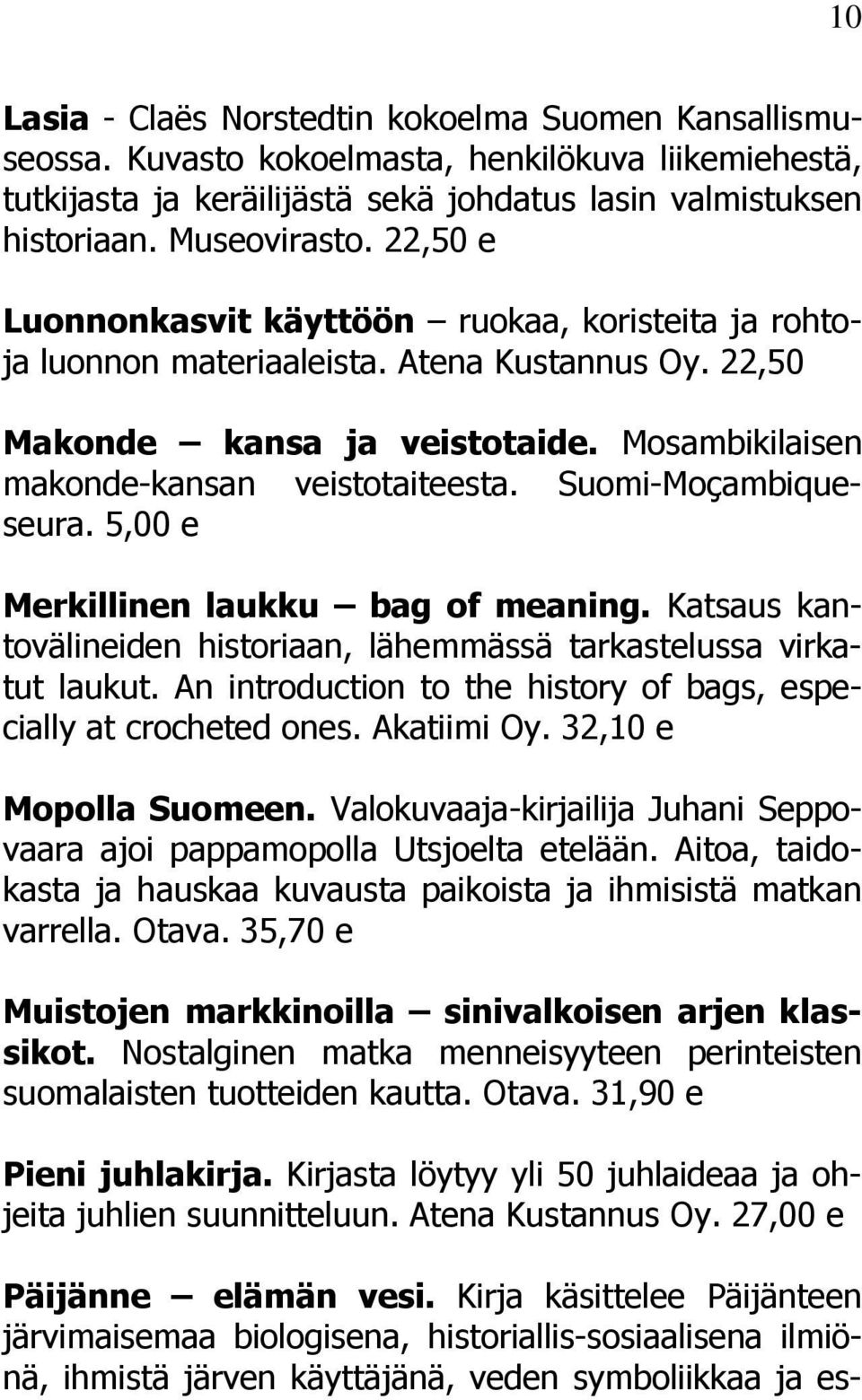 Suomi-Moçambiqueseura. 5,00 e Merkillinen laukku bag of meaning. Katsaus kantovälineiden historiaan, lähemmässä tarkastelussa virkatut laukut.