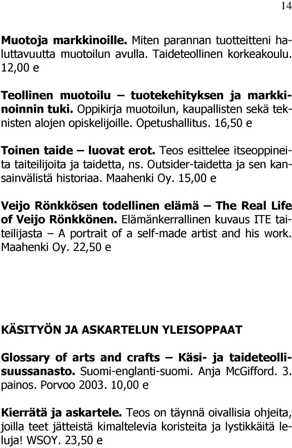 Outsider-taidetta ja sen kansainvälistä historiaa. Maahenki Oy. 15,00 e Veijo Rönkkösen todellinen elämä The Real Life of Veijo Rönkkönen.