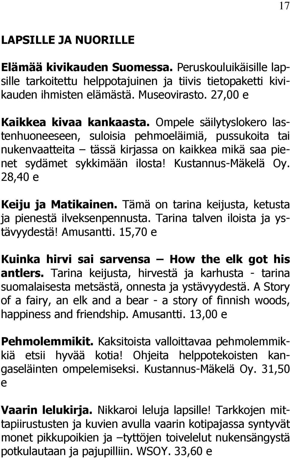 Kustannus-Mäkelä Oy. 28,40 e Keiju ja Matikainen. Tämä on tarina keijusta, ketusta ja pienestä ilveksenpennusta. Tarina talven iloista ja ystävyydestä! Amusantti.