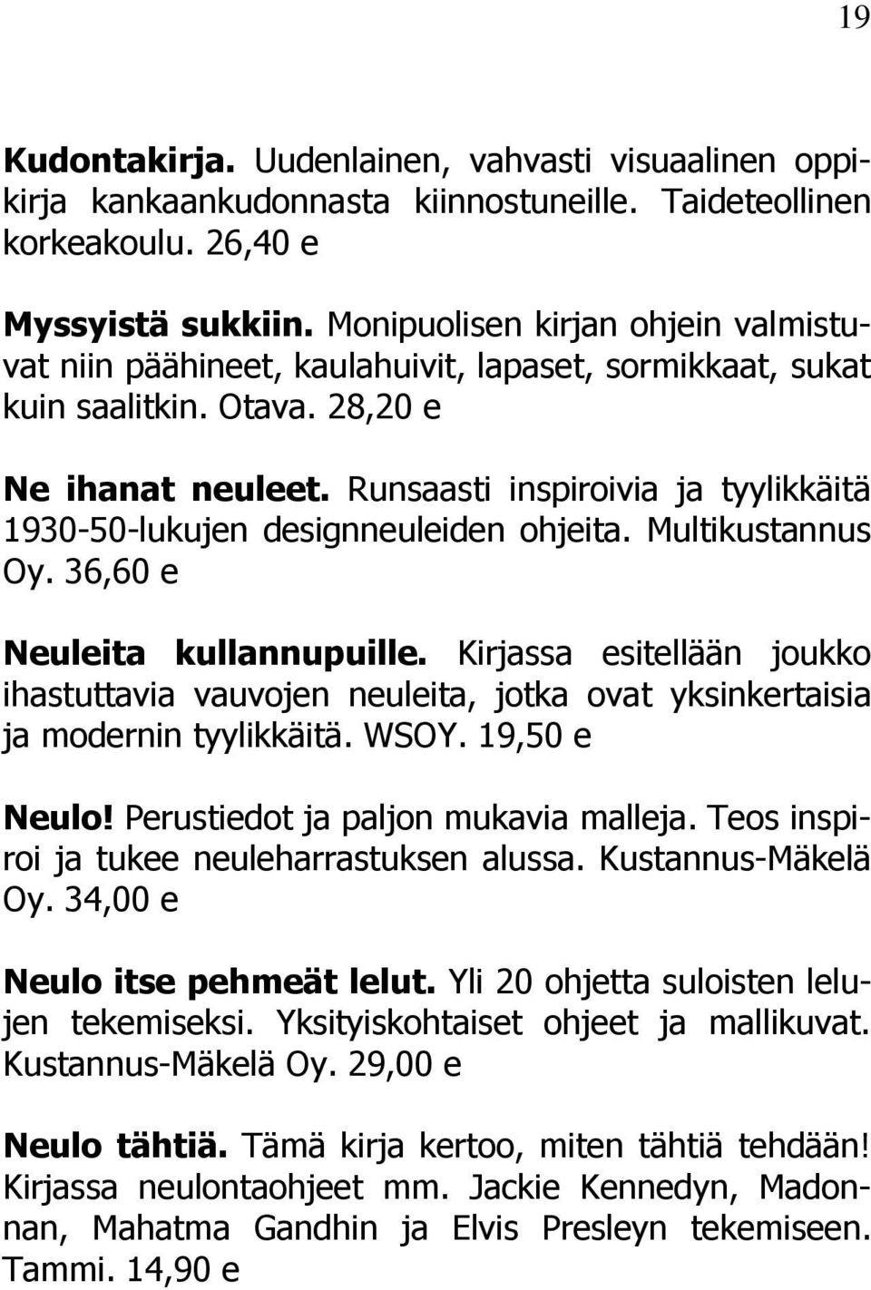 Runsaasti inspiroivia ja tyylikkäitä 1930-50-lukujen designneuleiden ohjeita. Multikustannus Oy. 36,60 e Neuleita kullannupuille.