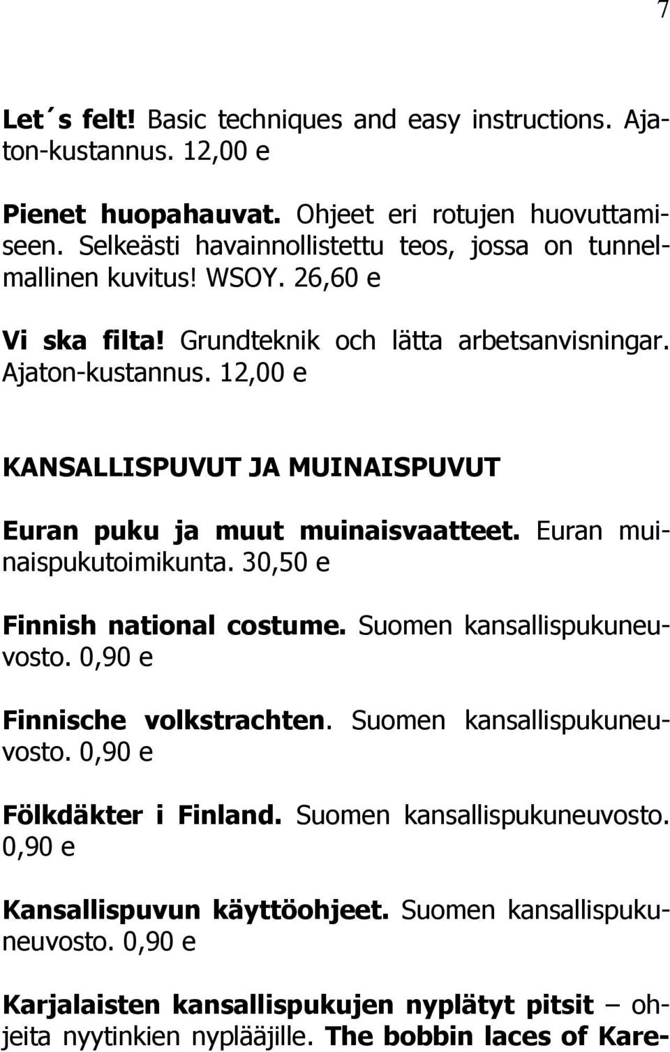 12,00 e KANSALLISPUVUT JA MUINAISPUVUT Euran puku ja muut muinaisvaatteet. Euran muinaispukutoimikunta. 30,50 e Finnish national costume. Suomen kansallispukuneuvosto.