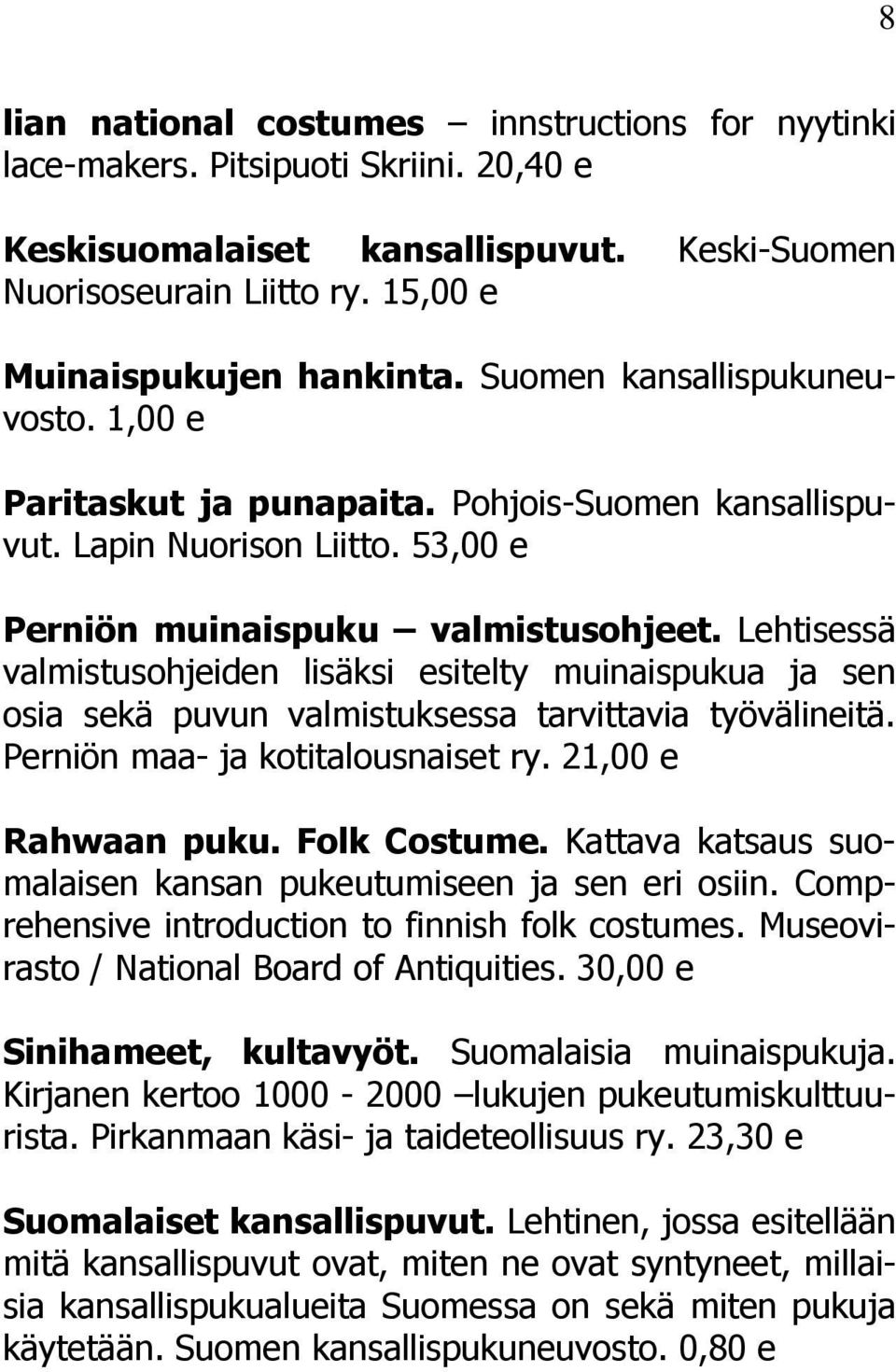 Lehtisessä valmistusohjeiden lisäksi esitelty muinaispukua ja sen osia sekä puvun valmistuksessa tarvittavia työvälineitä. Perniön maa- ja kotitalousnaiset ry. 21,00 e Rahwaan puku. Folk Costume.