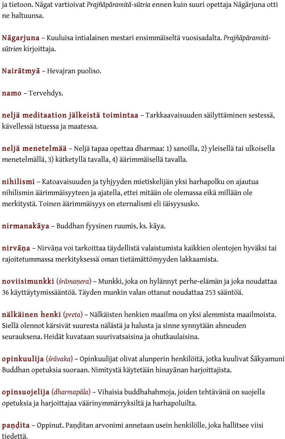 neljä menetelmää Neljä tapaa opettaa dharmaa: 1) sanoilla, 2) yleisellä tai ulkoisella menetelmällä, 3) kätketyllä tavalla, 4) äärimmäisellä tavalla.