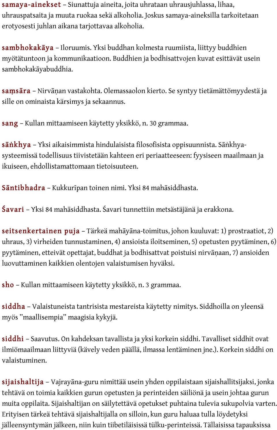 Buddhien ja bodhisattvojen kuvat esittävät usein sambhokakāyabuddhia. saṃsāra Nirvāṇan vastakohta. Olemassaolon kierto. Se syntyy tietämättömyydestä ja sille on ominaista kärsimys ja sekaannus.