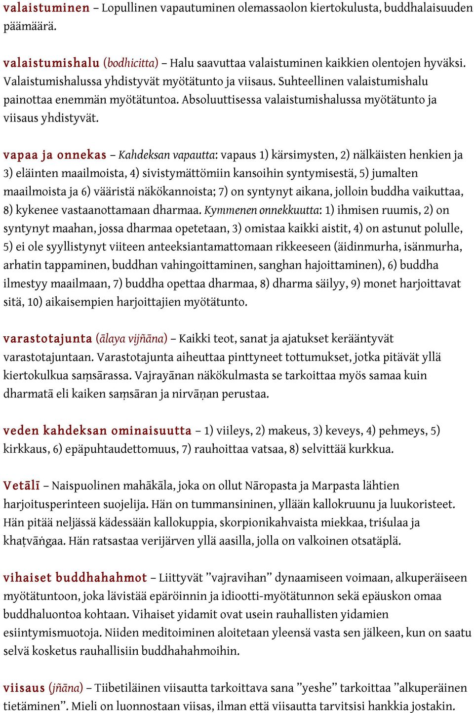 vapaa ja onnekas Kahdeksan vapautta: vapaus 1) kärsimysten, 2) nälkäisten henkien ja 3) eläinten maailmoista, 4) sivistymättömiin kansoihin syntymisestä, 5) jumalten maailmoista ja 6) vääristä