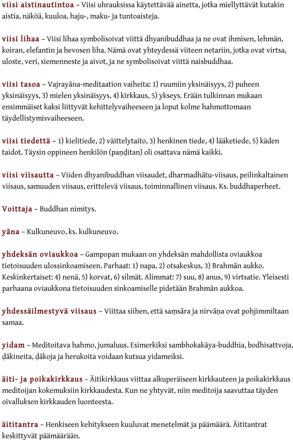 Nämä ovat yhteydessä viiteen netariin, jotka ovat virtsa, uloste, veri, siemenneste ja aivot, ja ne symbolisoivat viittä naisbuddhaa.