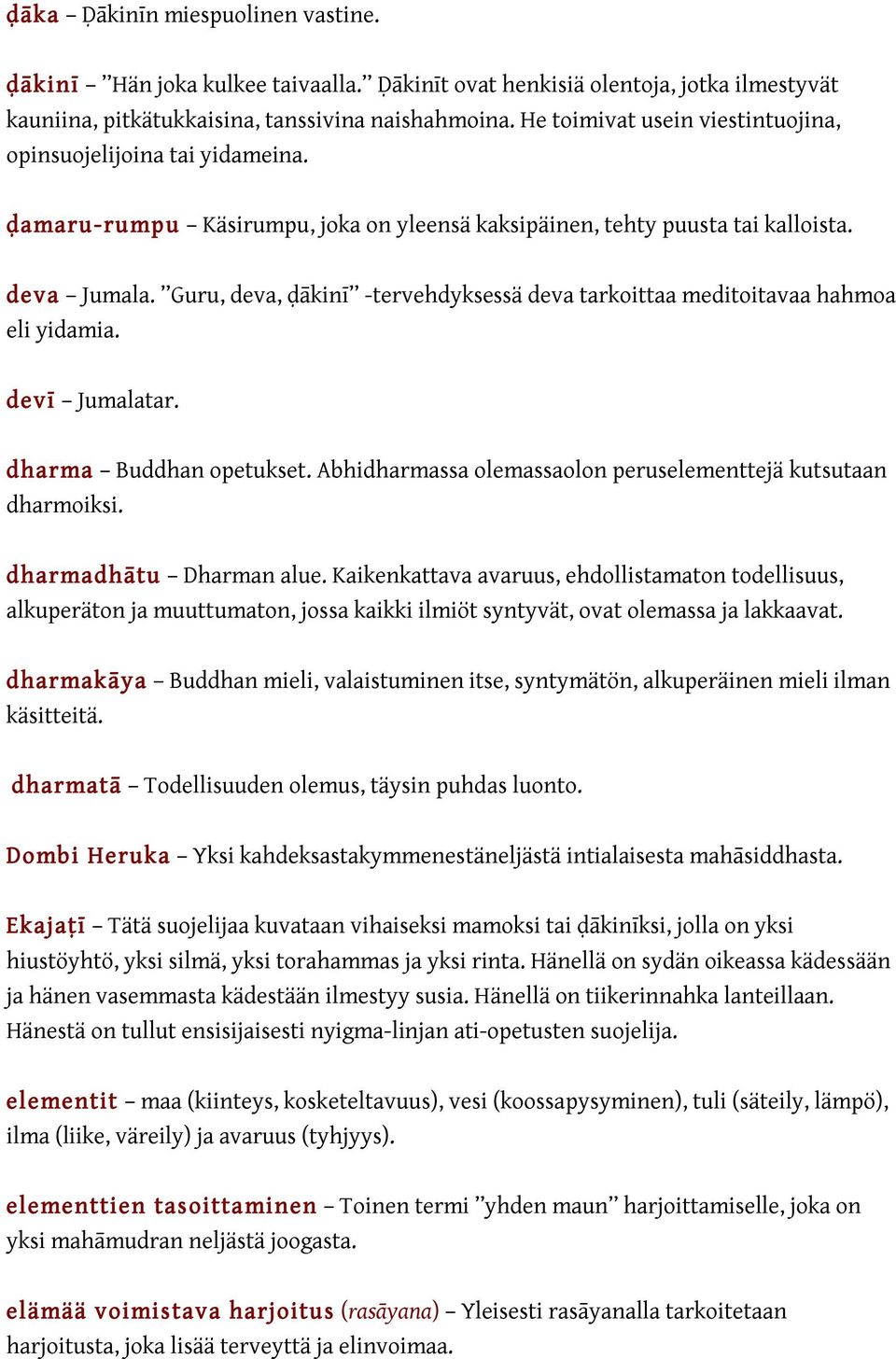 Guru, deva, ḍākinī -tervehdyksessä deva tarkoittaa meditoitavaa hahmoa eli yidamia. devī Jumalatar. dharma Buddhan opetukset. Abhidharmassa olemassaolon peruselementtejä kutsutaan dharmoiksi.