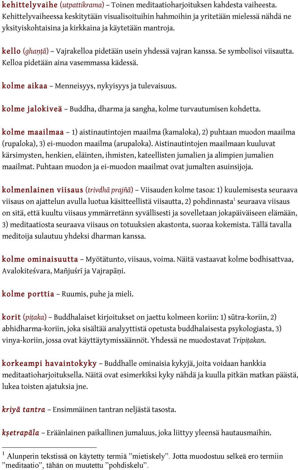 kello (ghaṇṭā) Vajrakelloa pidetään usein yhdessä vajran kanssa. Se symbolisoi viisautta. Kelloa pidetään aina vasemmassa kädessä. kolme aikaa Menneisyys, nykyisyys ja tulevaisuus.