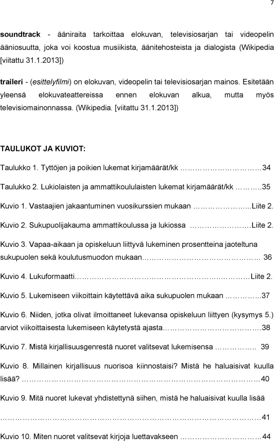 [viitattu 31.1.2013]) TAULUKOT JA KUVIOT: Taulukko 1. Tyttöjen ja poikien lukemat kirjamäärät/kk 34 Taulukko 2. Lukiolaisten ja ammattikoululaisten lukemat kirjamäärät/kk..35 Kuvio 1.