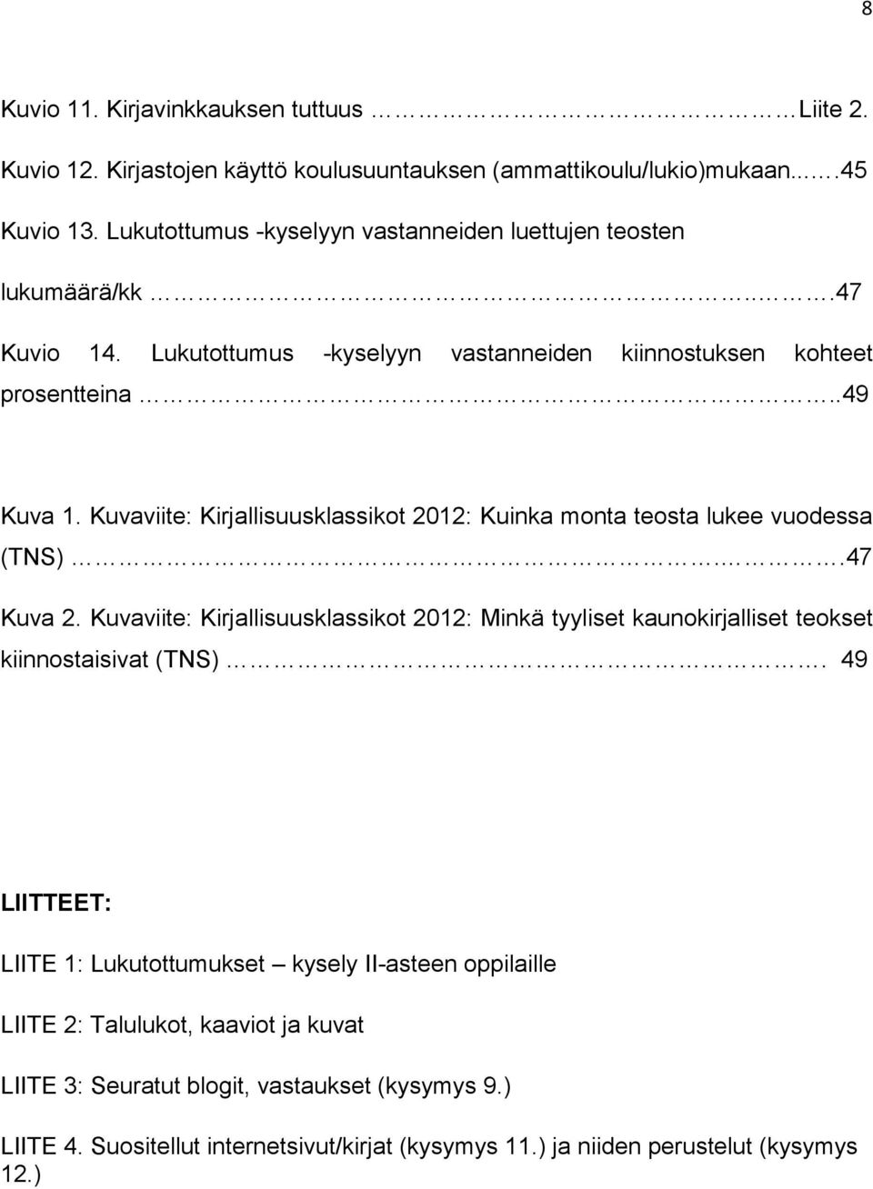 Kuvaviite: Kirjallisuusklassikot 2012: Kuinka monta teosta lukee vuodessa (TNS)..47 Kuva 2.