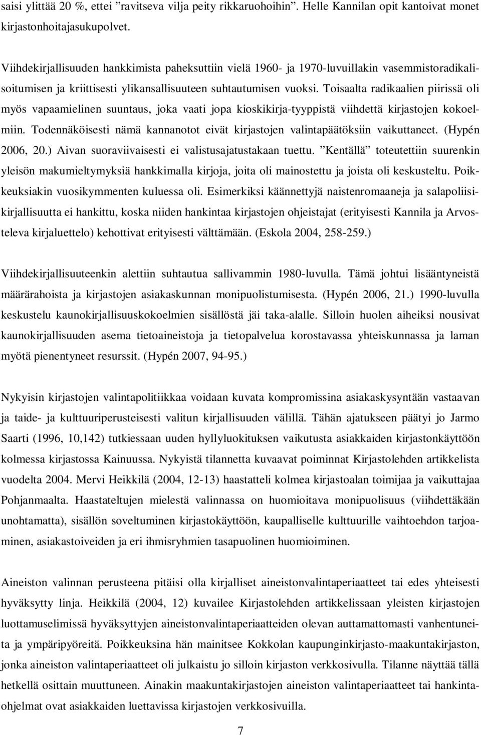 Toisaalta radikaalien piirissä oli myös vapaamielinen suuntaus, joka vaati jopa kioskikirja-tyyppistä viihdettä kirjastojen kokoelmiin.