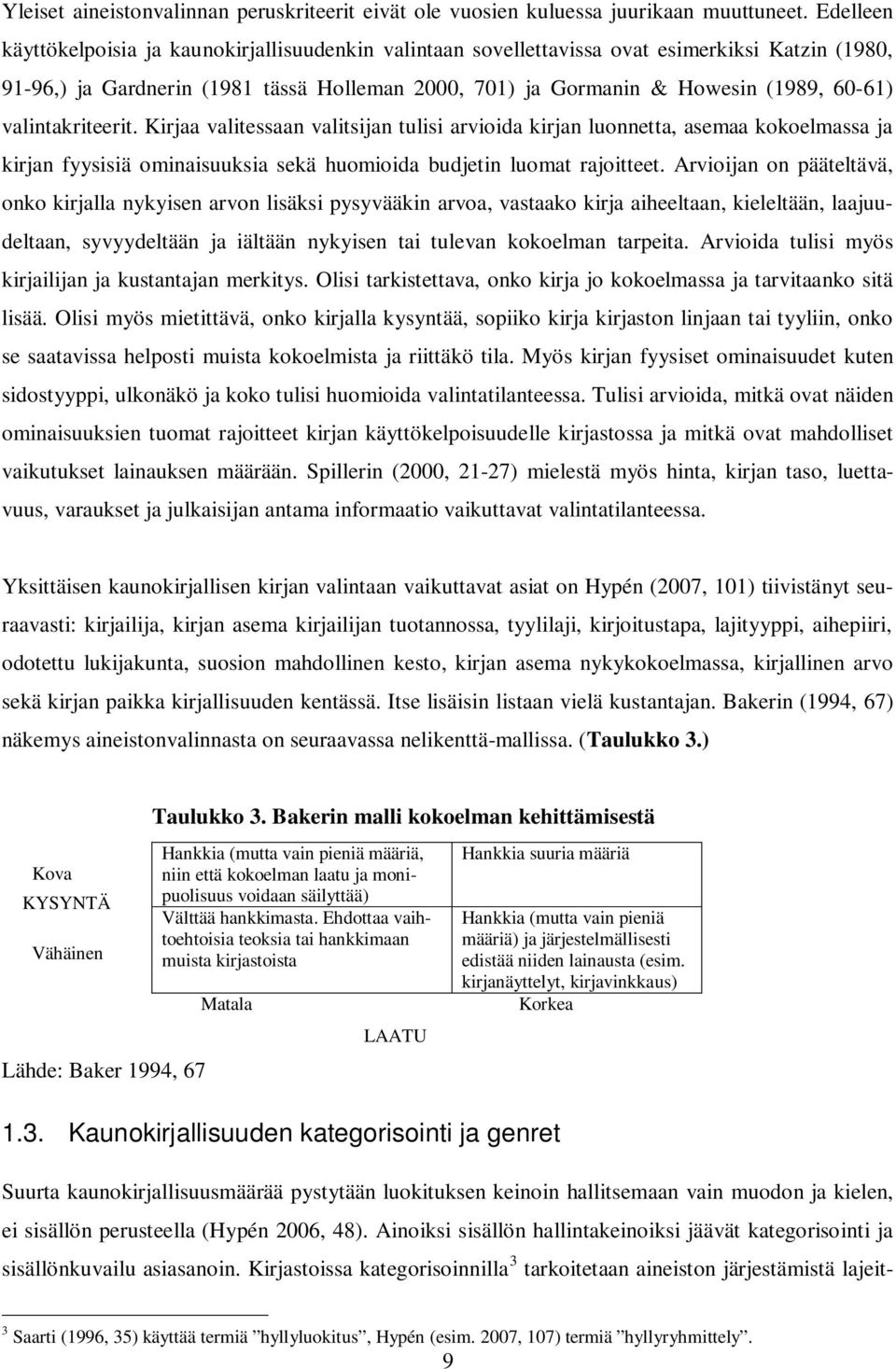 valintakriteerit. Kirjaa valitessaan valitsijan tulisi arvioida kirjan luonnetta, asemaa kokoelmassa ja kirjan fyysisiä ominaisuuksia sekä huomioida budjetin luomat rajoitteet.