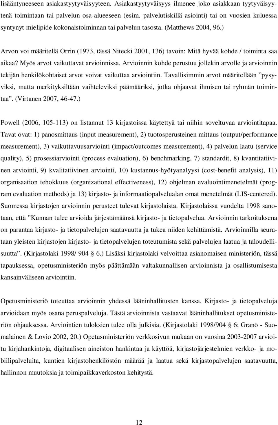 ) Arvon voi määritellä Orrin (1973, tässä Nitecki 2001, 136) tavoin: Mitä hyvää kohde / toiminta saa aikaa? Myös arvot vaikuttavat arvioinnissa.