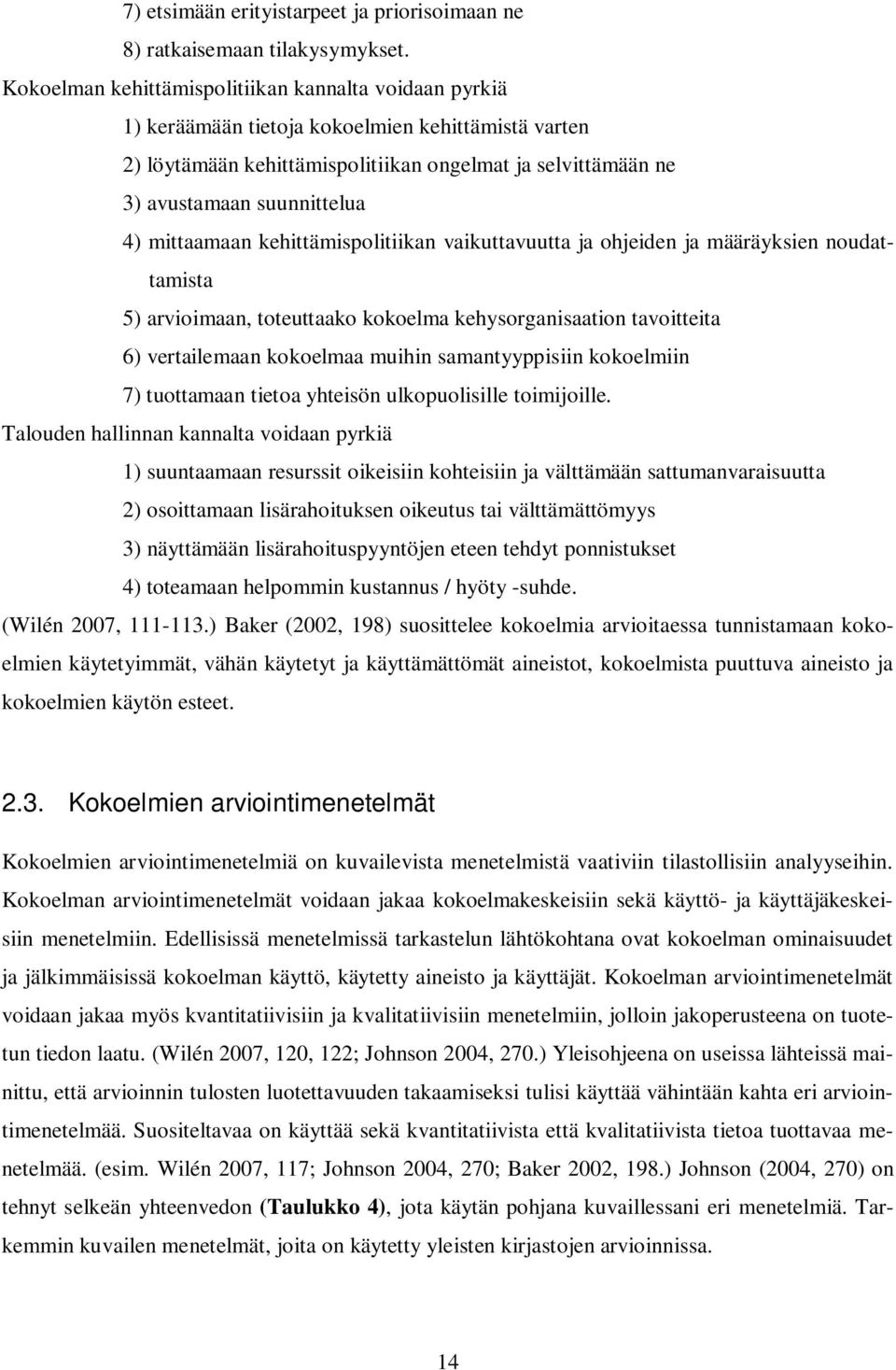 mittaamaan kehittämispolitiikan vaikuttavuutta ja ohjeiden ja määräyksien noudattamista 5) arvioimaan, toteuttaako kokoelma kehysorganisaation tavoitteita 6) vertailemaan kokoelmaa muihin