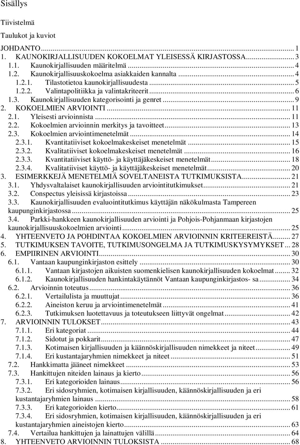 .. 9 2. KOKOELMIEN ARVIOINTI... 11 2.1. Yleisesti arvioinnista... 11 2.2. Kokoelmien arvioinnin merkitys ja tavoitteet... 13 2.3. Kokoelmien arviointimenetelmät... 14 2.3.1. Kvantitatiiviset kokoelmakeskeiset menetelmät.