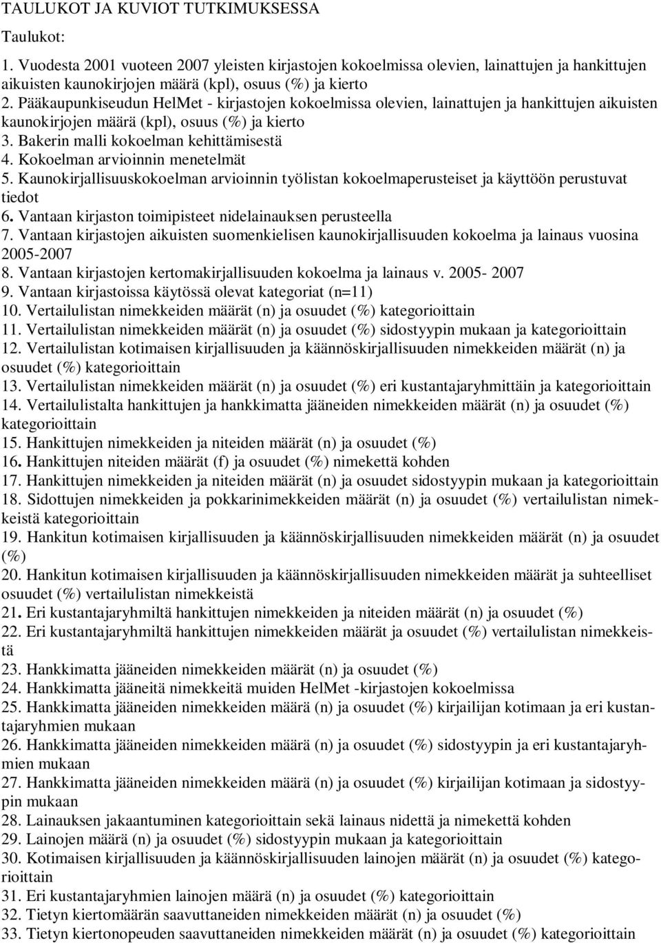 Pääkaupunkiseudun HelMet - kirjastojen kokoelmissa olevien, lainattujen ja hankittujen aikuisten kaunokirjojen määrä (kpl), osuus (%) ja kierto 3. Bakerin malli kokoelman kehittämisestä 4.