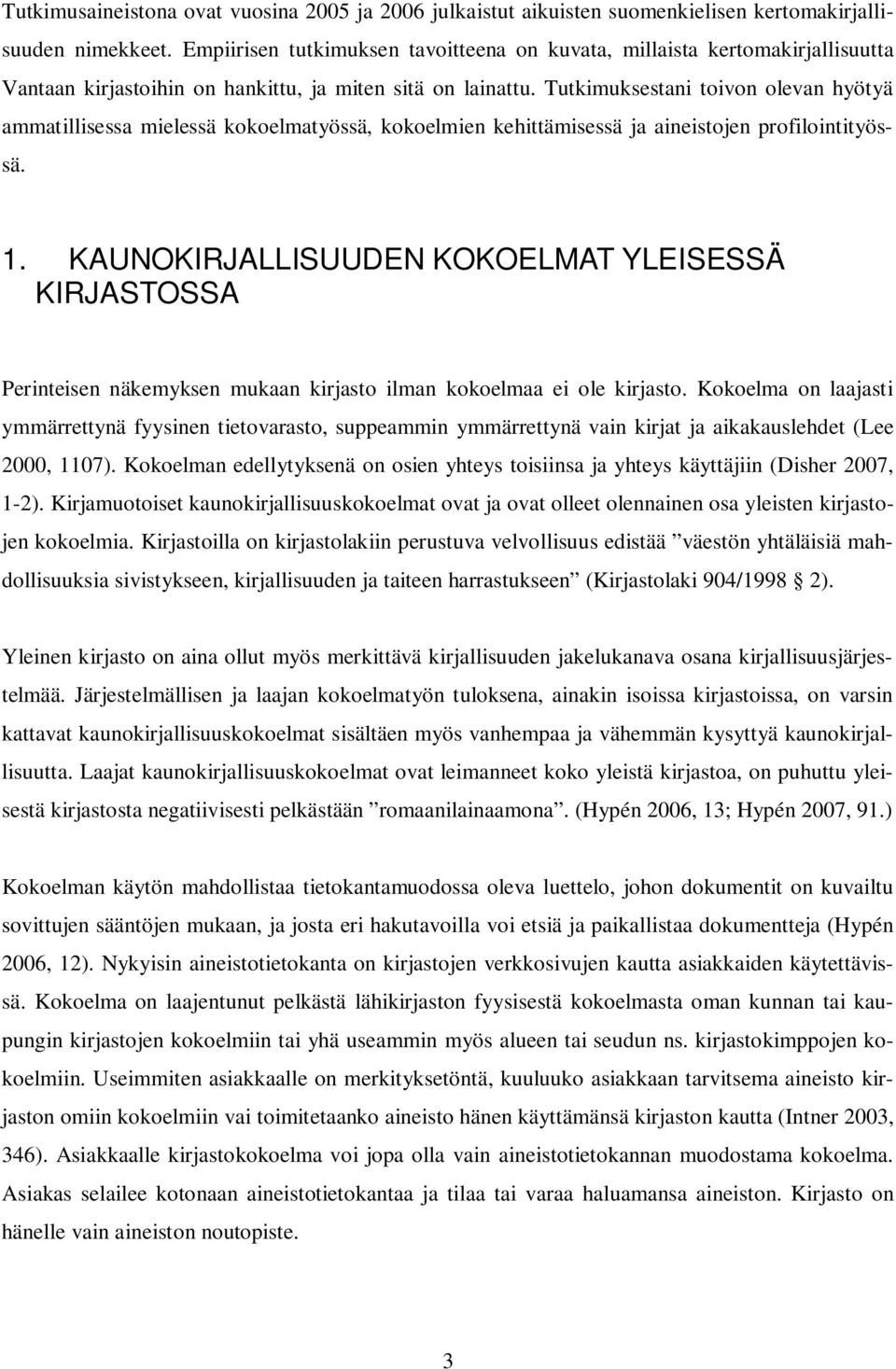 Tutkimuksestani toivon olevan hyötyä ammatillisessa mielessä kokoelmatyössä, kokoelmien kehittämisessä ja aineistojen profilointityössä. 1.