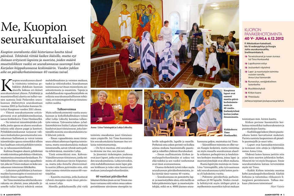 Vuoden juhlan aihe on päiväkerhotoiminnan 40 vuotias taival. Kuopion seurakunnan alueella viisitoista toimivaa pyhäkköä yhdeksän kunnan alueella kokoaa eri-ikäiset seurakuntalaiset yhteen.
