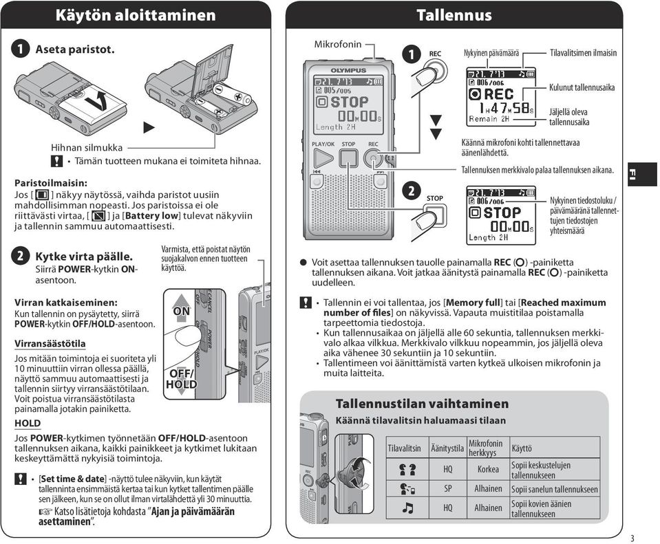 Jos paristoissa ei ole riittävästi virtaa, [ ] ja [Battery low] tulevat näkyviin ja tallennin sammuu automaattisesti. Kytke virta päälle. Siirrä POWER-kytkin ONasentoon.